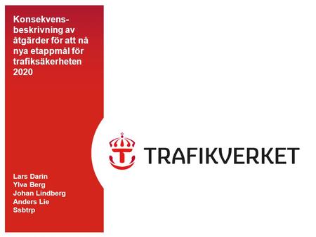 Konsekvens-beskrivning av åtgärder för att nå nya etappmål för trafiksäkerheten 2020 Lars Darin Ylva Berg Johan Lindberg Anders Lie Ssbtrp.