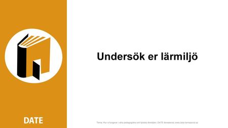 Undersök er lärmiljö.