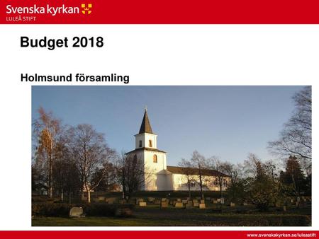 Budget 2018 Holmsund församling www.svenskakyrkan.se/luleastift.