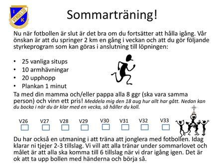 Sommarträning! Nu när fotbollen är slut är det bra om du fortsätter att hålla igång. Vår önskan är att du springer 2 km en gång i veckan och att du gör.