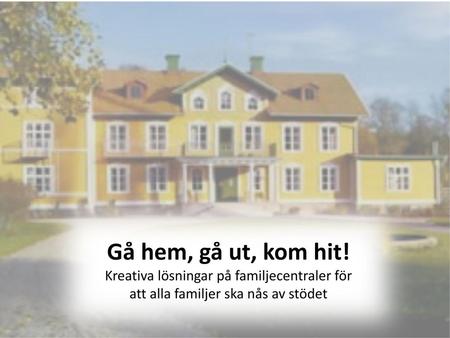 Gå hem, gå ut, kom hit! Kreativa lösningar på familjecentraler för att alla familjer ska nås av stödet.