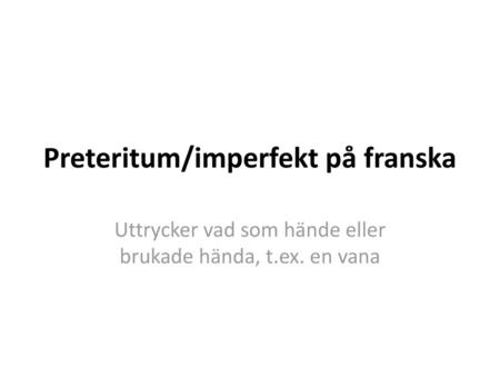 Preteritum/imperfekt på franska