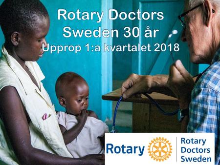 Rotary Doctors Sweden 30 år Upprop 1:a kvartalet 2018
