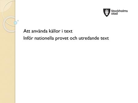 Att använda källor i text Inför nationella provet och utredande text