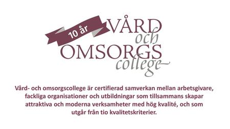 Vård- och omsorgscollege är certifierad samverkan mellan arbetsgivare, fackliga organisationer och utbildningar som tillsammans skapar attraktiva och moderna.