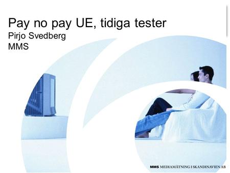 Pay no pay UE, tidiga tester Pirjo Svedberg MMS. Tidiga tester  Följande analyser är en jämförelse mellan tittandet enligt dagens rekryterings- och viktmodell.