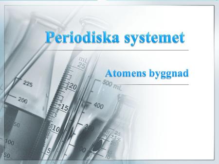 Periodiska systemet Periodiska systemet Periodiska systemet