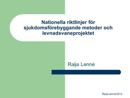 Nationella riktlinjer för sjukdomsförebyggande metoder och levnadsvaneprojektet Raija Lenné Raija Lenné 2014.