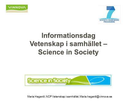 Informationsdag Vetenskap i samhället – Science in Society Maria Hagardt, NCP Vetenskap i samhället,