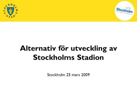 Alternativ för utveckling av Stockholms Stadion Stockholm 25 mars 2009.