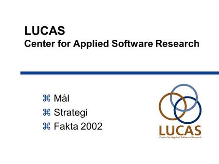 LUCAS Center for Applied Software Research  Mål  Strategi  Fakta 2002.