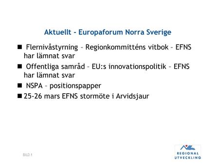 BILD 1 Aktuellt - Europaforum Norra Sverige Flernivåstyrning – Regionkommitténs vitbok – EFNS har lämnat svar Offentliga samråd – EU:s innovationspolitik.
