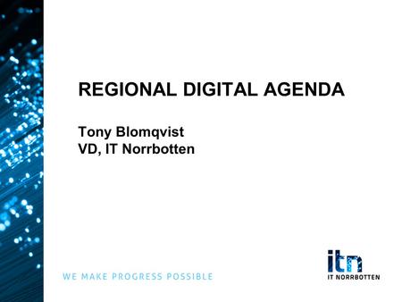 REGIONAL DIGITAL AGENDA Tony Blomqvist VD, IT Norrbotten