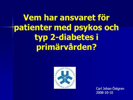 Vem har ansvaret för patienter med psykos och typ 2-diabetes i primärvården? Carl Johan Östgren 2008-10-10.