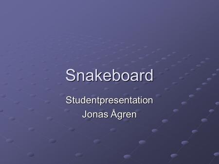 Snakeboard Studentpresentation Jonas Ågren. Vetenskapliga artiklar Newtonian exercise on a snake-board David Robinson Decoupled Control for the Snakeboard.