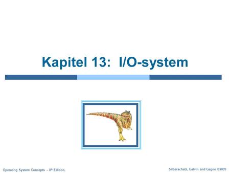 Silberschatz, Galvin and Gagne ©2009 Operating System Concepts – 8 th Edition, Kapitel 13: I/O-system.
