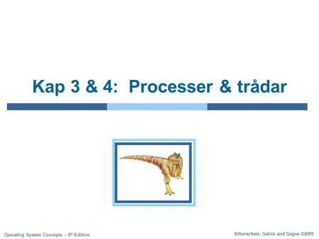 Silberschatz, Galvin and Gagne ©2009 Operating System Concepts – 8 th Edition, Kap 3 & 4: Processer & trådar.