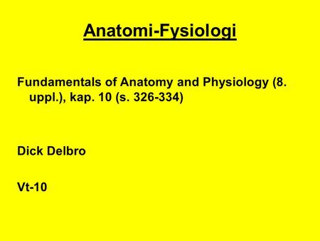 Anatomi-Fysiologi Fundamentals of Anatomy and Physiology (8. uppl.), kap. 10 (s. 326-334) Dick Delbro Vt-10.