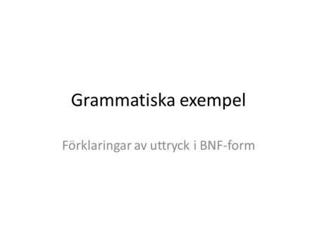 Grammatiska exempel Förklaringar av uttryck i BNF-form.