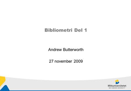 Bibliometri Del 1 Andrew Butterworth 27 november 2009.
