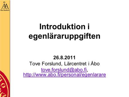 Introduktion i egenläraruppgiften 26.8.2011 Tove Forslund, Lärcentret i Åbo
