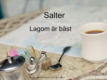 Salter Lagom är bäst Anne-Lie Hellström, Norrmalmskolan, Piteå – www.lektion.se.