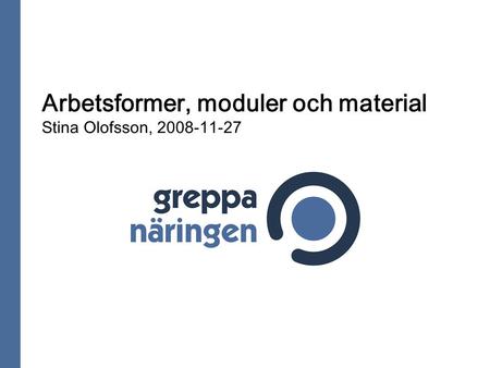 Arbetsformer, moduler och material Stina Olofsson, 2008-11-27.