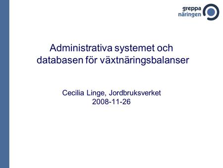 Administrativa systemet och databasen för växtnäringsbalanser Cecilia Linge, Jordbruksverket 2008-11-26.