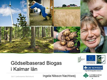 Sid 1 | Lantbrukarnas Riksförbund Gödselbaserad Biogas i Kalmar län Ingela Nilsson Nachtweij.