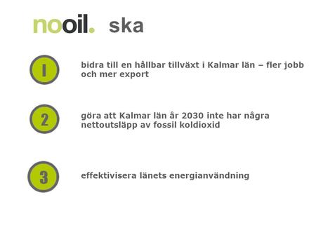 Bidra till en hållbar tillväxt i Kalmar län – fler jobb och mer export göra att Kalmar län år 2030 inte har några nettoutsläpp av fossil koldioxid effektivisera.
