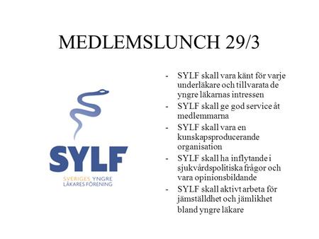 MEDLEMSLUNCH 29/3 SYLF skall vara känt för varje underläkare och tillvarata de yngre läkarnas intressen SYLF skall ge god service åt medlemmarna SYLF skall.