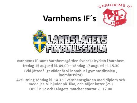Varnhems IF´s Varnhems IP samt Varnhemsgården Svenska Kyrkan i Varnhem fredag 15 augusti kl. 09.00 – söndag 17 augusti kl. 15.30 (Vid jättedåligt väder.