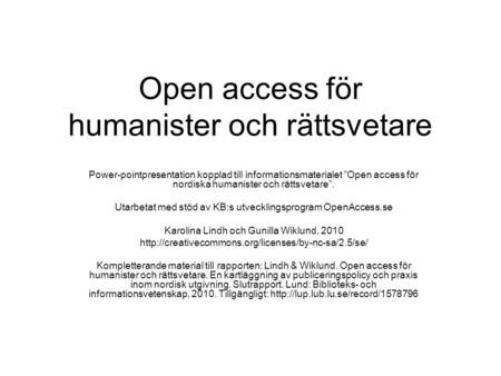 Open access för humanister och rättsvetare Power-pointpresentation kopplad till informationsmaterialet ”Open access för nordiska humanister och rättsvetare”.