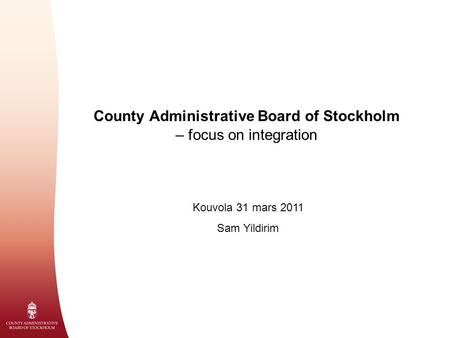 County Administrative Board of Stockholm – focus on integration Kouvola 31 mars 2011 Sam Yildirim.