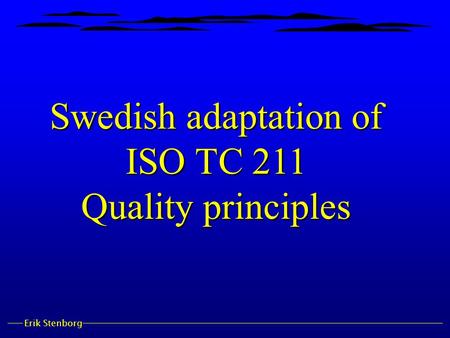 Erik Stenborg Swedish adaptation of ISO TC 211 Quality principles.