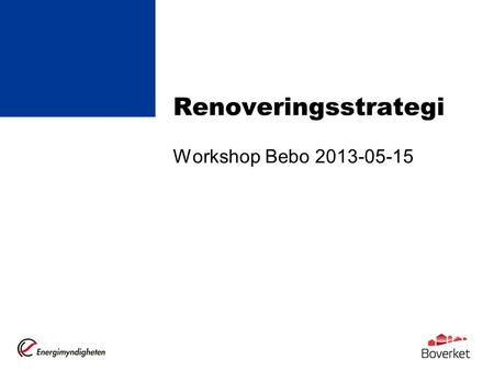 Renoveringsstrategi Workshop Bebo 2013-05-15.