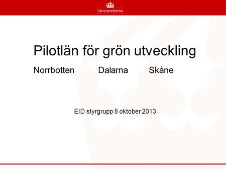 Pilotlän för grön utveckling Norrbotten Dalarna Skåne EID styrgrupp 8 oktober 2013.