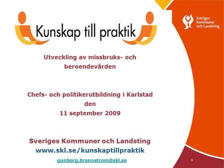 Utveckling av missbruks- och beroendevården Chefs- och politikerutbildning i Karlstad den 11 september 2009 Sveriges Kommuner och Landsting www.skl.se/kunskaptillpraktik.