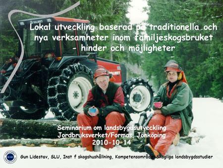 Swedish University of Agricultural Sciences Dep of Forest Resource Management Lokal utveckling baserad på traditionella och nya verksamheter inom familjeskogsbruket.