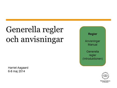 Sidnummer 2014-05-06 1 Generella regler och anvisningar Regler Anvisningar Manual Generella regler (Introduktionen) Harriet Aagaard 6-8 maj 2014.