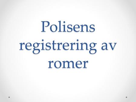 Polisens registrering av romer. Gå in på DN.se (och svd.se) och läs på om registreringen av romer i Sverige. Rapporteringen började med följande artikel:
