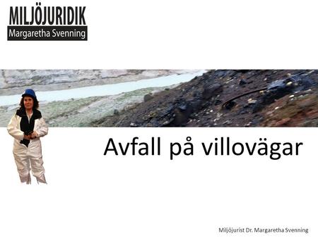 Avfall på villovägar Miljöjurist Dr. Margaretha Svenning.