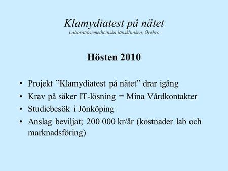Klamydiatest på nätet Laboratoriemedicinska länskliniken, Örebro Hösten 2010 Projekt ”Klamydiatest på nätet” drar igång Krav på säker IT-lösning = Mina.