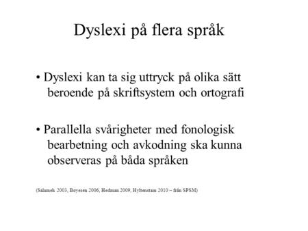 Dyslexi på flera språk • Dyslexi kan ta sig uttryck på olika sätt beroende på skriftsystem och ortografi • Parallella svårigheter med fonologisk bearbetning.