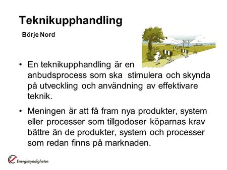 Teknikupphandling Börje Nord En teknikupphandling är en anbudsprocess som ska stimulera och skynda på utveckling och användning av effektivare teknik.