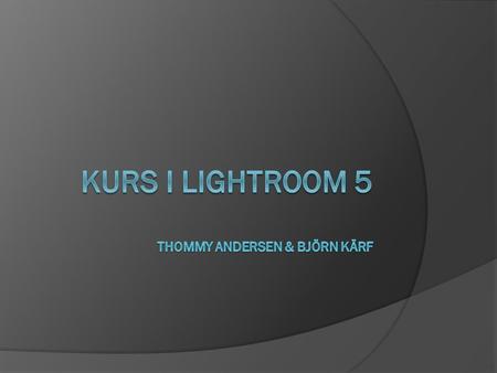 Kurs i Lightroom 5 Thommy Andersen & Björn Kärf