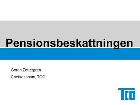 Pensionsbeskattningen Göran Zettergren Chefsekonom, TCO.