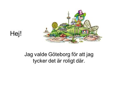 Jag valde Göteborg för att jag tycker det är roligt där.