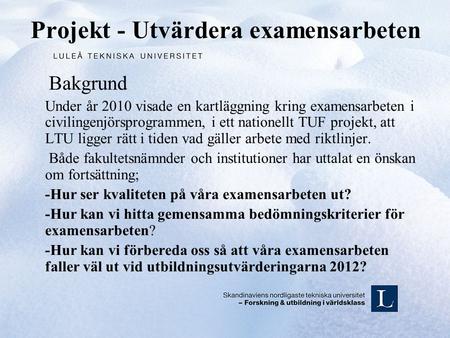 Projekt - Utvärdera examensarbeten Bakgrund Under år 2010 visade en kartläggning kring examensarbeten i civilingenjörsprogrammen, i ett nationellt TUF.
