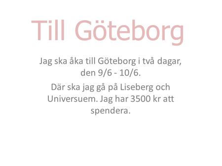 Jag ska åka till Göteborg i två dagar, den 9/6 - 10/6.